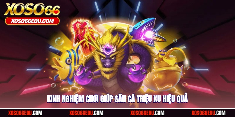 Kinh nghiệm chơi giúp săn cá triệu xu hiệu quả