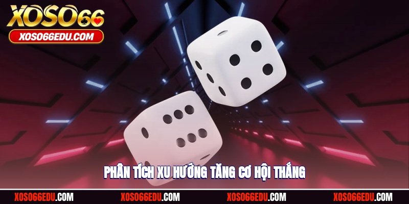 Phân tích được các xu hướng để tăng cơ hội thắng